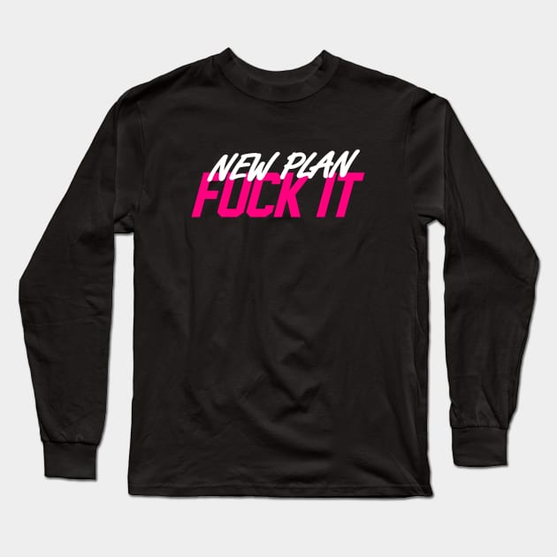 New Plan Fuck It Long Sleeve T-Shirt by portraiteam